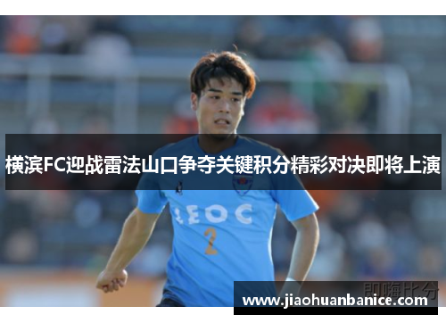 横滨FC迎战雷法山口争夺关键积分精彩对决即将上演
