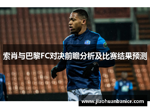 索肖与巴黎FC对决前瞻分析及比赛结果预测