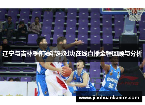 辽宁与吉林季前赛精彩对决在线直播全程回顾与分析