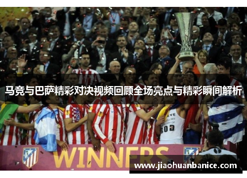 马竞与巴萨精彩对决视频回顾全场亮点与精彩瞬间解析 马竞与巴萨精彩对决视频回顾全场亮点与精彩瞬间解析